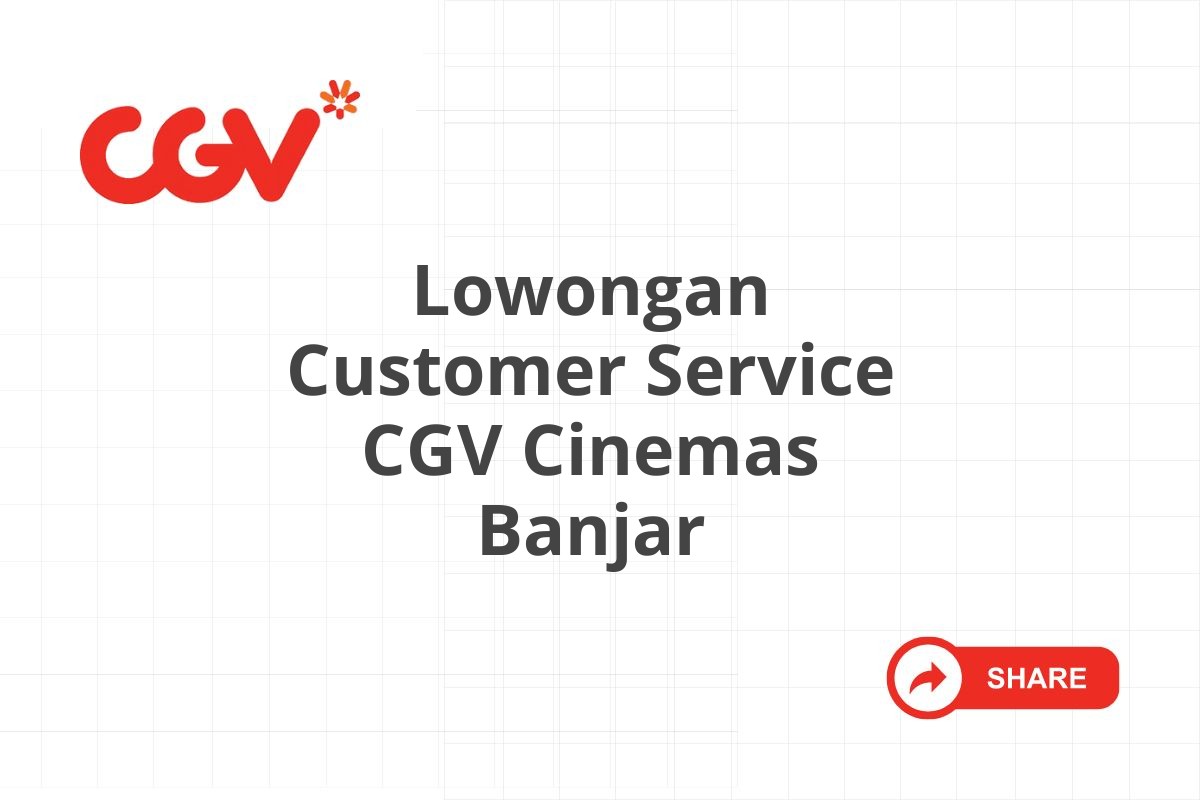 Lowongan Customer Service CGV Cinemas Banjar