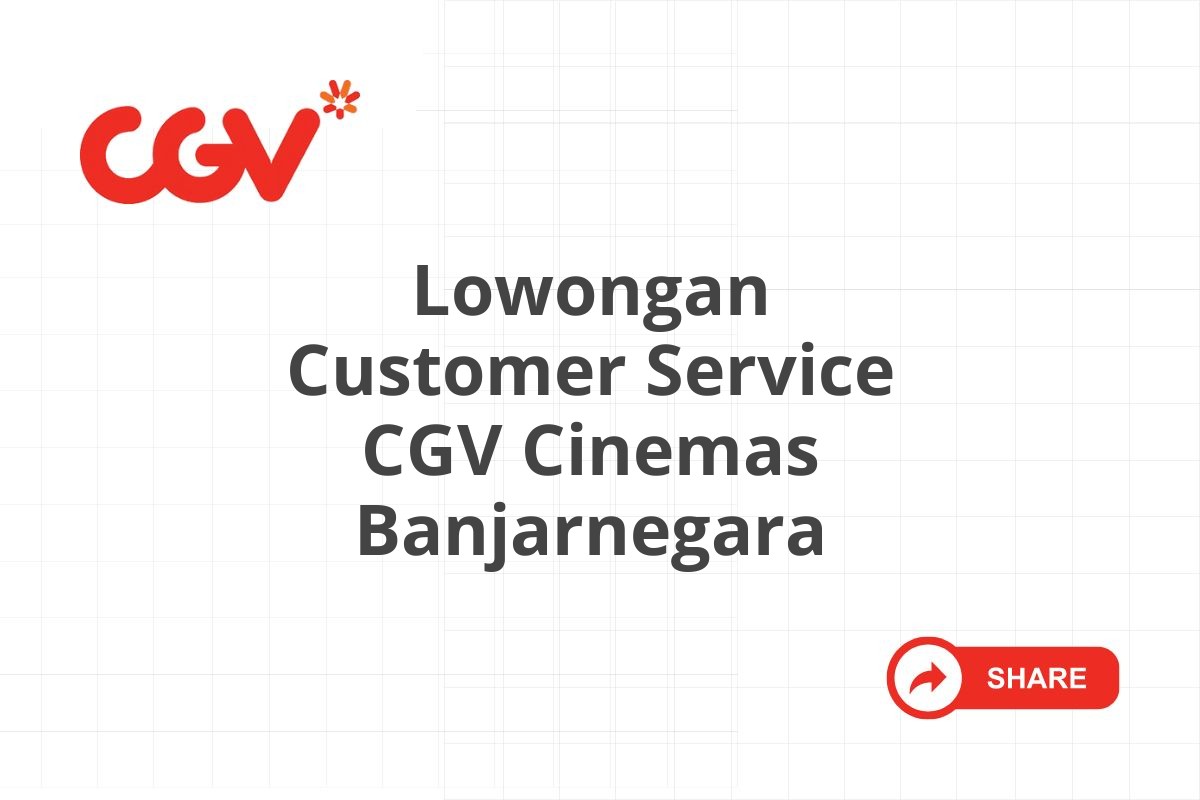 Lowongan Customer Service CGV Cinemas Banjarnegara