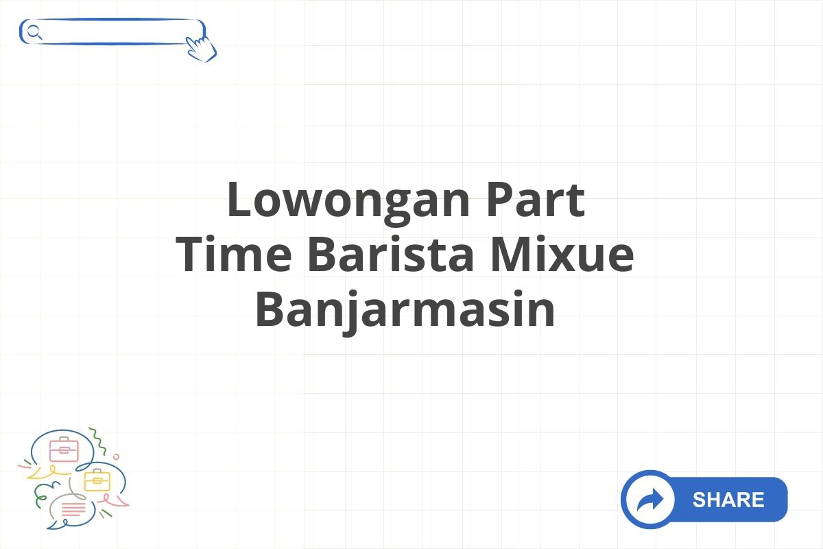 Lowongan Part Time Barista Mixue Banjarmasin