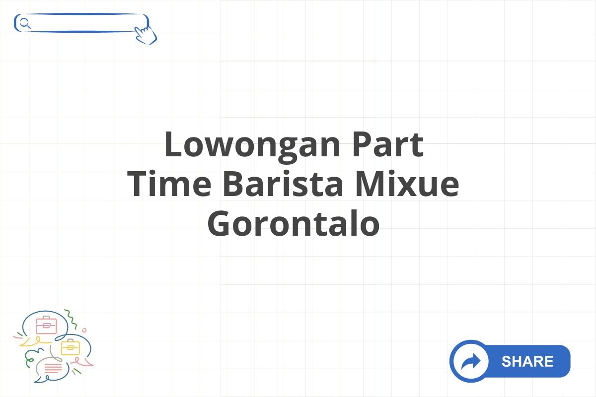 Lowongan Part Time Barista Mixue Gorontalo