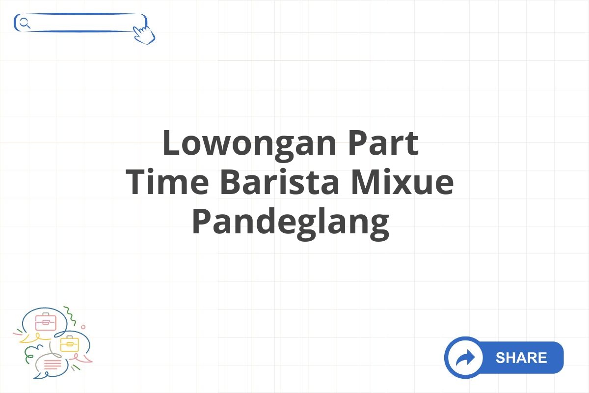 Lowongan Part Time Barista Mixue Pandeglang