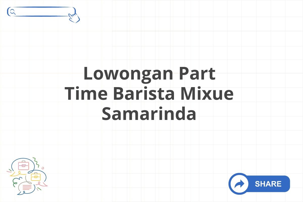 Lowongan Part Time Barista Mixue Samarinda