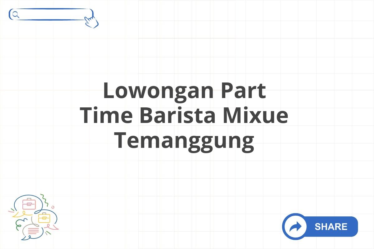 Lowongan Part Time Barista Mixue Temanggung