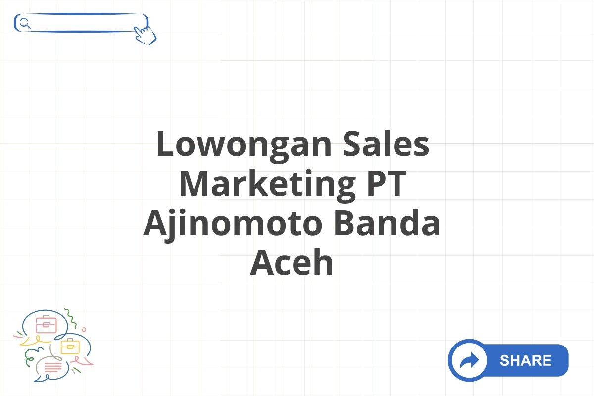 Lowongan Sales Marketing PT Ajinomoto Banda Aceh