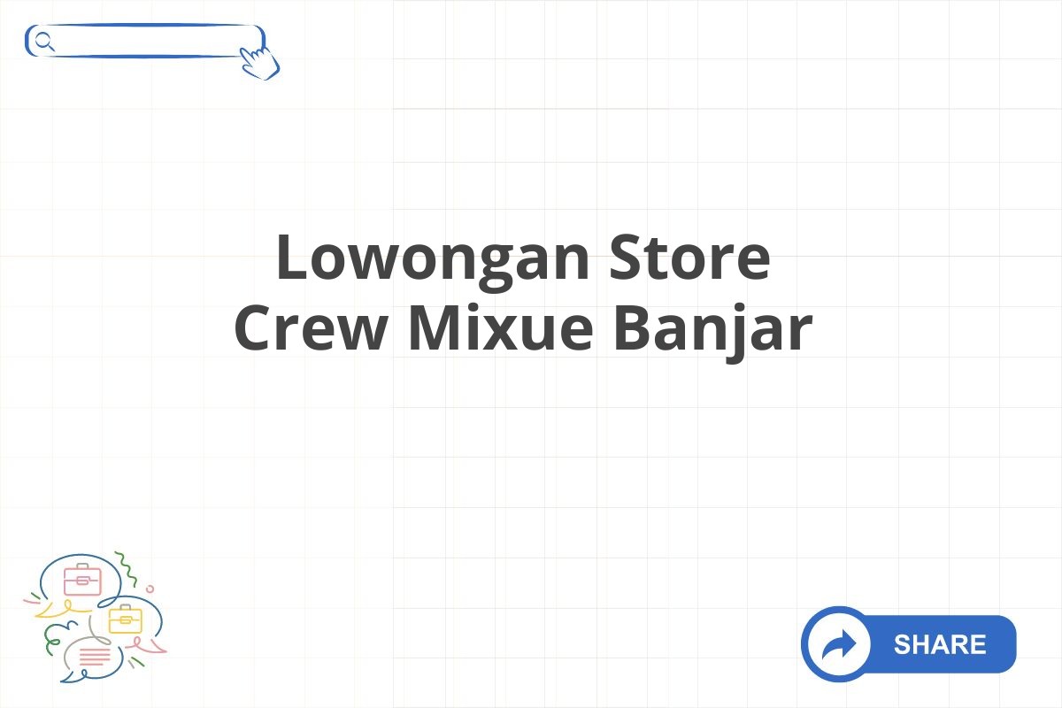 Lowongan Store Crew Mixue Banjar