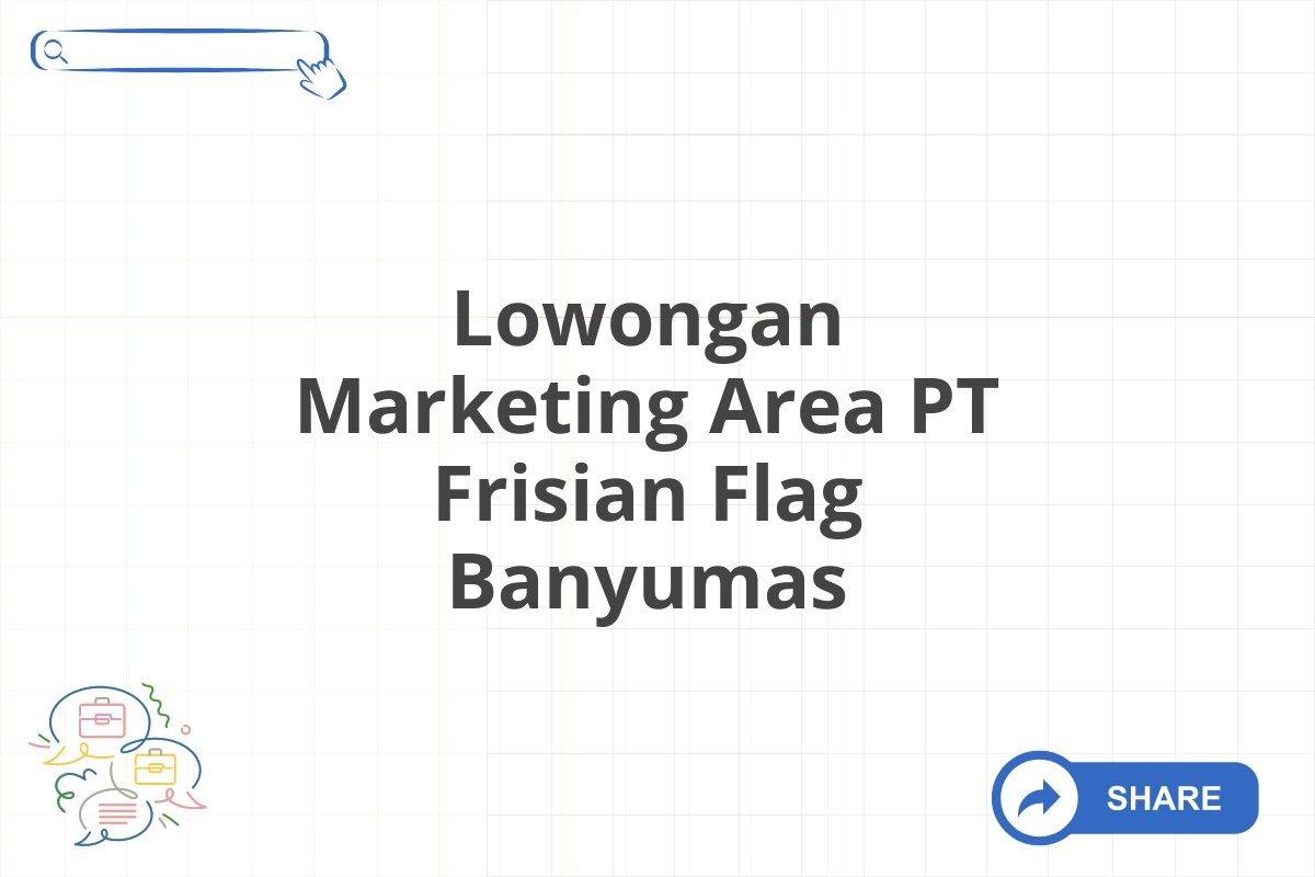 Lowongan Marketing Area PT Frisian Flag Banyumas