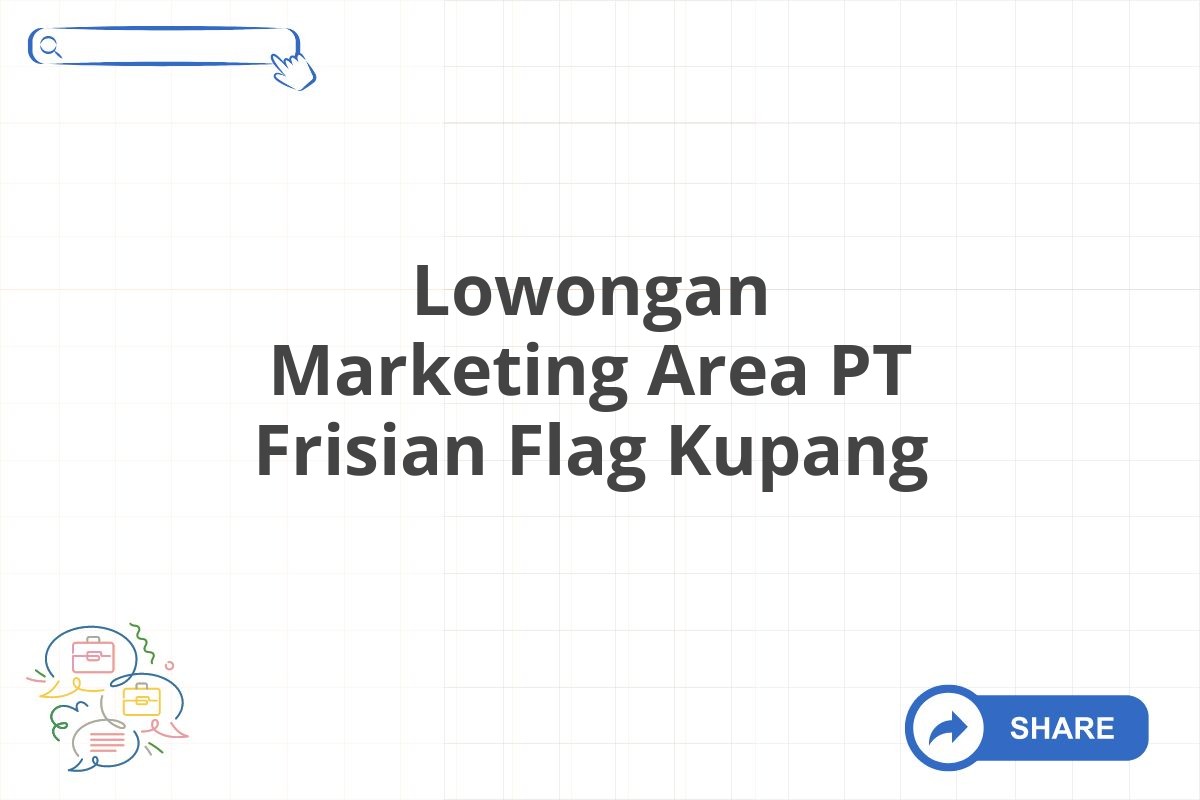 Lowongan Marketing Area PT Frisian Flag Kupang