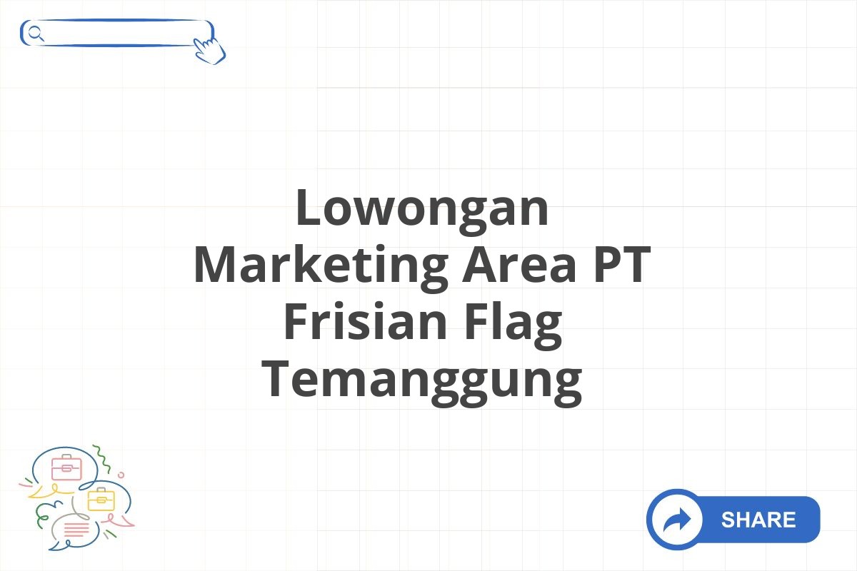 Lowongan Marketing Area PT Frisian Flag Temanggung