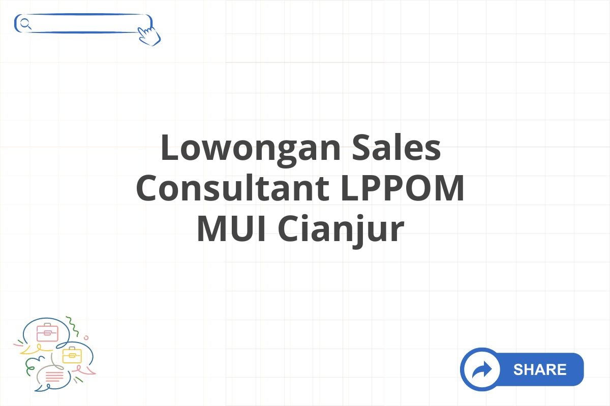 Lowongan Sales Consultant LPPOM MUI Cianjur