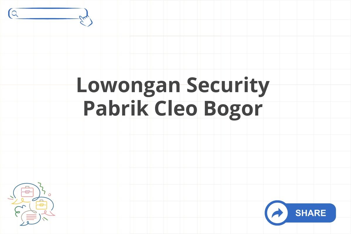 Lowongan Security Pabrik Cleo Bogor