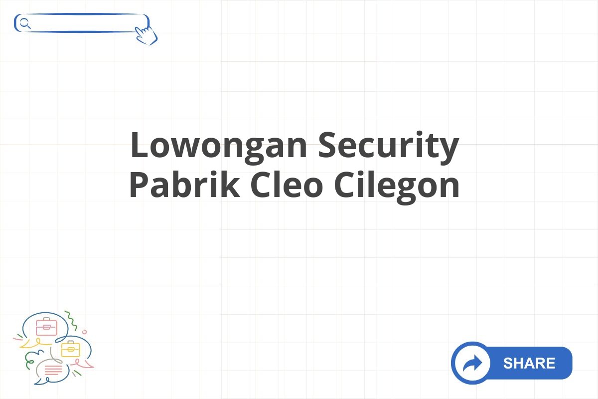 Lowongan Security Pabrik Cleo Cilegon