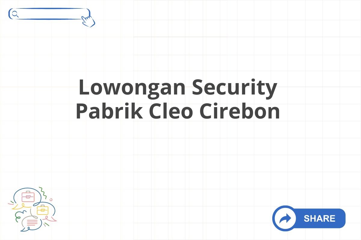 Lowongan Security Pabrik Cleo Cirebon