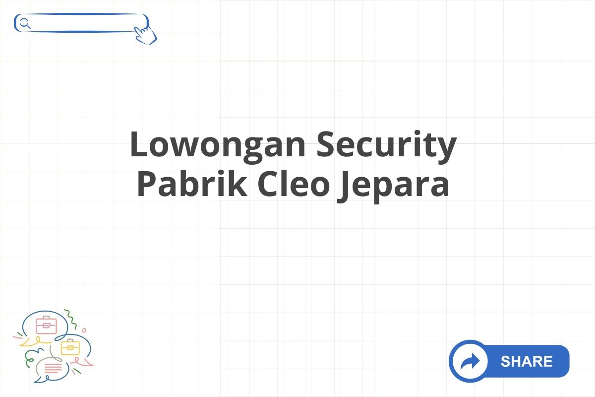 Lowongan Security Pabrik Cleo Jepara