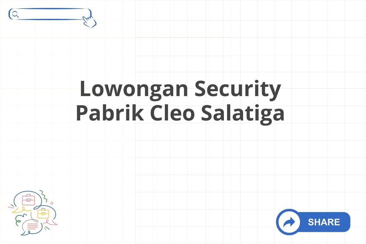 Lowongan Security Pabrik Cleo Salatiga