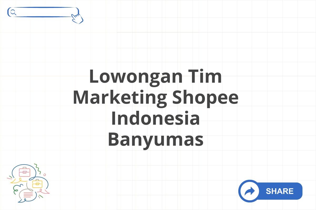 Lowongan Tim Marketing Shopee Indonesia Banyumas